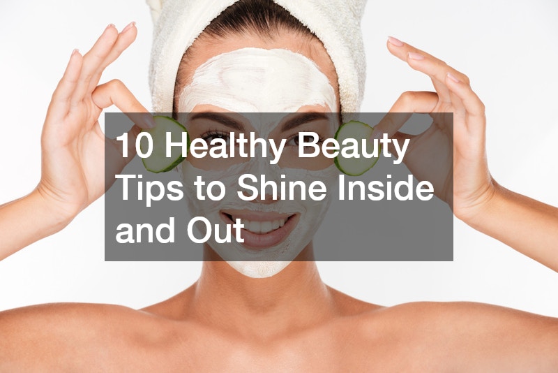 10 Healthy Beauty Tips to Shine Inside and Out